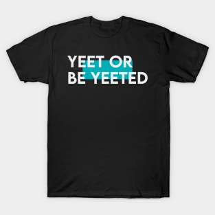 Yeet or be yeeted T-Shirt